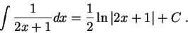 \begin{displaymath}\int \frac{1}{2x + 1}dx = \frac{1}{2}\ln\vert 2x+1\vert+ C\;.\end{displaymath}