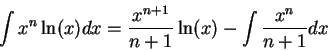 \begin{displaymath}\int x^n \ln(x) dx = \frac{x^{n+1}}{n+1} \ln(x) - \int \frac{x^n}{n+1}dx\end{displaymath}