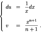 \begin{displaymath}\left\{\begin{array}{lll}
du &=&\displaystyle \frac{1}{x} dx\...
...
v &=& \displaystyle \frac{x^{n+1}}{n+1}\;.
\end{array}\right.\end{displaymath}