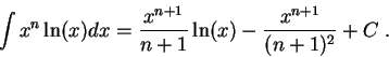 \begin{displaymath}\int x^n \ln(x) dx = \frac{x^{n+1}}{n+1} \ln(x) - \frac{x^{n+1}}{(n+1)^2} + C\;.\end{displaymath}