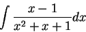 \begin{displaymath}\int \frac{x-1}{x^2 + x +1}dx\end{displaymath}