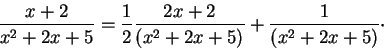 \begin{displaymath}\frac{x+2}{x^2 + 2x + 5} = \frac{1}{2} \frac{2x+2}{(x^2 + 2x + 5)} + \frac{1}{(x^2 + 2x + 5)}\cdot\end{displaymath}
