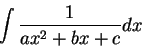 \begin{displaymath}\int \frac{1}{ax^2 + b x + c}dx\end{displaymath}