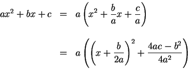 \begin{displaymath}\begin{array}{lll}
ax^2 + b x + c &=&\displaystyle a \left(x^...
...ac{b}{2a}\right)^2 + \frac{4ac - b^2}{4a^2} \right)
\end{array}\end{displaymath}