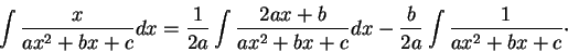 \begin{displaymath}\int \frac{x}{ax^2 + b x + c}dx = \frac{1}{2a} \int \frac{2ax...
... + b x + c}dx - \frac{b}{2a} \int \frac{1}{ax^2 + b x + c}\cdot\end{displaymath}