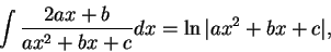 \begin{displaymath}\int \frac{2ax+b}{ax^2 + b x + c}dx = \ln\vert ax^2 + b x + c\vert,\end{displaymath}