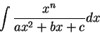 \begin{displaymath}\int \frac{x^n}{ax^2 + b x + c}dx\end{displaymath}