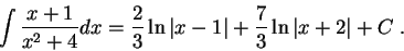 \begin{displaymath}\int \frac{x+1}{x^2 + 4}dx = \frac{2}{3} \ln\vert x-1\vert + \frac{7}{3} \ln\vert x+2\vert + C\;.\end{displaymath}