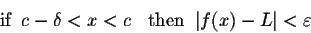 \begin{displaymath}\mbox{if}\;\; c -\delta<x < c \;\;\ \mbox{then}\;\; \vert f(x) - L\vert < \varepsilon\end{displaymath}