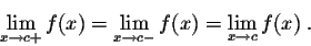 \begin{displaymath}\lim_{x \rightarrow c+} f(x) = \lim_{x \rightarrow c-} f(x) = \lim_{x \rightarrow c} f(x)\;.\end{displaymath}