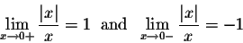 \begin{displaymath}\lim_{x \rightarrow 0+} \frac{\vert x\vert}{x} = 1\;\;\mbox{and}\;\; \lim_{x \rightarrow 0-} \frac{\vert x\vert}{x} = -1\end{displaymath}