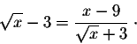 \begin{displaymath}\sqrt{x} - 3 = \frac{x-9}{\sqrt{x} + 3}\;\cdot\end{displaymath}