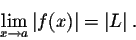 \begin{displaymath}\lim_{x \rightarrow a} \vert f(x)\vert = \vert L\vert\;.\end{displaymath}