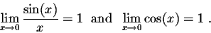 \begin{displaymath}\lim_{x \rightarrow 0} \frac{\sin(x)}{x} = 1\;\; \mbox{and}\;\; \lim_{x \rightarrow 0} \cos(x)= 1\;.\end{displaymath}