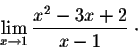 \begin{displaymath}\lim_{x \rightarrow 1} \frac{x^2 - 3x +2}{x-1} \;\cdot\end{displaymath}