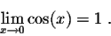 \begin{displaymath}\lim_{x \rightarrow 0} \cos(x) = 1\;.\end{displaymath}