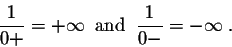 \begin{displaymath}\frac{1}{0+} = +\infty\;\;\mbox{and}\;\; \frac{1}{0-} = -\infty\;.\end{displaymath}