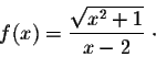 \begin{displaymath}f(x) = \frac{\sqrt{x^2+1}}{x-2}\;\cdot\end{displaymath}