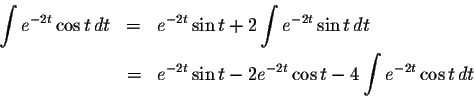 \begin{eqnarray*}\int e^{-2t}\cos t\,dt&=&e^{-2t}\sin t +2\int e^{-2t} \sin t \,dt\\
&=&e^{-2t}\sin t-2e^{-2t}\cos t-4\int e^{-2t}\cos t\,dt
\end{eqnarray*}