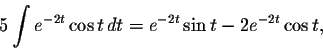 \begin{displaymath}5\int e^{-2t}\cos t\,dt=e^{-2t}\sin t-2e^{-2t}\cos t,\end{displaymath}