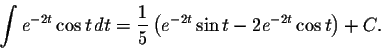 \begin{displaymath}\int e^{-2t}\cos t\,dt=\frac{1}{5}\left(e^{-2t}\sin t-2e^{-2t}\cos t\right)+C.\end{displaymath}