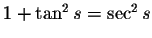 $1+\tan^2 s=\sec^2 s$