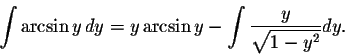 \begin{displaymath}\int\arcsin y\, dy=y \arcsin y-\int\frac{y}{\sqrt{1-y^2}}dy.\end{displaymath}