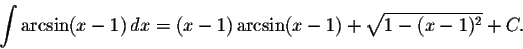 \begin{displaymath}\int\arcsin (x-1)\,dx=(x-1)\arcsin(x-1)+\sqrt{1-(x-1)^2}+C.\end{displaymath}