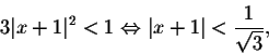 \begin{displaymath}3\vert x+1\vert^2<1 \Leftrightarrow \vert x+1\vert<\frac{1}{\sqrt{3}},\end{displaymath}