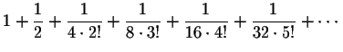 $\displaystyle 1+\frac{1}{2}+\frac{1}{4\cdot 2!}+\frac{1}{8\cdot 3!}+\frac{1}{16\cdot 4!}+\frac{1}{32\cdot 5!}+\cdots $