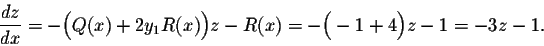 \begin{displaymath}\frac{dz}{dx} = -\Big(Q(x) + 2y_1 R(x)\Big) z - R(x) = -\Big(-1 + 4\Big) z - 1 = - 3 z - 1.\end{displaymath}