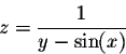 \begin{displaymath}z = \frac{1}{y - \sin(x)}\end{displaymath}