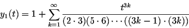 \begin{displaymath}y_1(t)= 1+\sum_{k=1}^\infty \frac{t^{3k}}{(2\cdot 3)(5\cdot 6)\cdots((3k-1)\cdot (3k))}\end{displaymath}