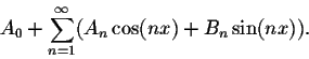 \begin{displaymath}A_0 + \sum_{n = 1}^{\infty} (A_n\cos(nx) + B_n\sin(nx)).\end{displaymath}