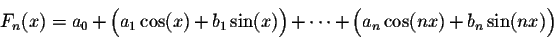 \begin{displaymath}F_n(x) = a_0 + \Big(a_1\cos(x) +b_1\sin(x)\Big)+ \cdots + \Big(a_n\cos(nx) + b_n\sin(nx)\Big)\end{displaymath}