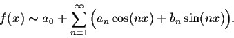 \begin{displaymath}f(x) \sim a_0 + \sum_{n=1}^{\infty} \Big(a_n\cos(nx) + b_n\sin(nx)\Big).\end{displaymath}