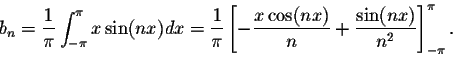 \begin{displaymath}b_n = \frac{1}{\pi} \int_{-\pi}^{\pi} x \sin(nx)dx =
\frac{1...
...\frac{x\cos(nx)}{n} + \frac{\sin(nx)}{n^2}\right]^{\pi}_{-\pi}.\end{displaymath}