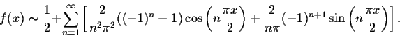 \begin{displaymath}f(x) \sim \frac{1}{2} +
\sum_{n=1}^{\infty} \left[\frac{2}{n...
...rac{2}{n\pi}(-1)^{n+1}\sin\left(n\frac{\pi x}{2}\right)\right].\end{displaymath}