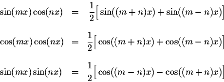 \begin{displaymath}\begin{array}{lcr}
\sin(mx)\cos(nx) &=&\displaystyle \frac{1}...
...e \frac{1}{2}\Big[\cos((m-n)x) - \cos((m+n)x) \Big]
\end{array}\end{displaymath}