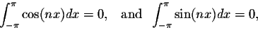 \begin{displaymath}\int_{-\pi}^{\pi} \cos(nx)dx = 0,\;\;\;\mbox{and}\;\; \int_{-\pi}^{\pi}\sin(nx)
dx = 0,\end{displaymath}