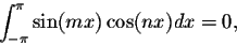 \begin{displaymath}\int_{-\pi}^{\pi} \sin(mx) \cos(nx)dx = 0,\end{displaymath}