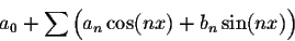 \begin{displaymath}a_0 + \sum \Big(a_n\cos(nx) + b_n\sin(nx)\Big)\end{displaymath}