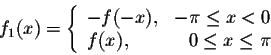 \begin{displaymath}f_1(x) = \left\{ \begin{array}{lrl}
-f(-x),& -\pi \leq x < 0\\
f(x), & 0 \leq x \leq \pi
\end{array} \right.\end{displaymath}