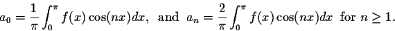 \begin{displaymath}a_0 = \frac{1}{\pi} \int_{0}^{\pi} f(x) \cos(nx)dx,\;\;\mbox{...
...}{\pi} \int_{0}^{\pi} f(x) \cos(nx)dx\;\;\mbox{for $n \geq 1$}.\end{displaymath}