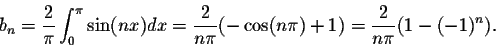 \begin{displaymath}b_n = \frac{2}{\pi} \int_{0}^{\pi} \sin(nx)dx =
\frac{2}{n\pi}(-\cos(n\pi) + 1) = \frac{2}{n\pi}(1-(-1)^n).\end{displaymath}