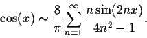 \begin{displaymath}\cos(x) \sim \frac{8}{\pi} \sum_{n=1}^{\infty}
\frac{n\sin(2nx)}{4n^2-1}.\end{displaymath}