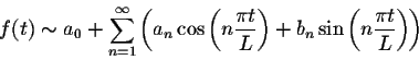 \begin{displaymath}f(t) \sim a_0 + \sum_{n=1}^{\infty} \left(a_n\cos\left(n\frac{\pi t}
{L}\right) + b_n\sin\left(n\frac{\pi t}{L}\right)\right)\end{displaymath}