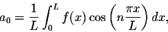 \begin{displaymath}a_0 = \frac{1}{L} \int_{0}^{L} f(x) \cos\left(n\frac{\pi x}{L}\right)dx,\end{displaymath}