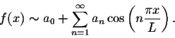 \begin{displaymath}f(x) \sim a_0 + \sum_{n=1}^{\infty}a_n\cos\left(n\frac{\pi x}{L}
\right).\end{displaymath}