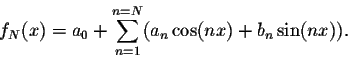 \begin{displaymath}f_N(x) = a_0 + \sum_{n = 1}^{n = N} (a_n \cos(nx) + b_n \sin(nx)).\end{displaymath}